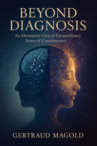 Beyond Diagnosis: An Alternative View of Extraordinary States of Consciousness - Gertraud Magold - E-Book
