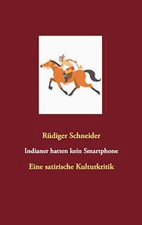 Indianer hatten kein Smartphone - Rüdiger Schneider - E-Book