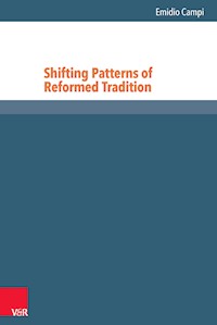 Shifting Patterns of Reformed Tradition - Emidio Campi - E-Book