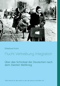 Flucht Vertreibung Integration - Ekkehard Kuhn - E-Book