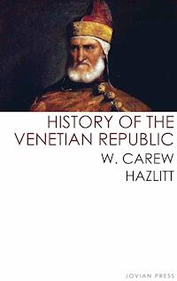 History of the Venetian Republic - W. CAREW HAZLITT - E-Book