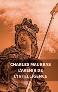 L'avenir de l'intelligence : Charles Maurras - Charles Maurras - E-Book