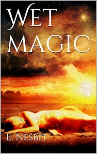 Wet Magic - E. Nesbit - E-Book
