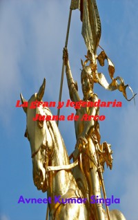 La gran y legendaria Juana de Arco - Avneet Kumar Singla - E-Book