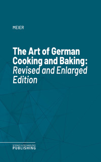 The Art of German Cooking and Baking - Meier - E-Book