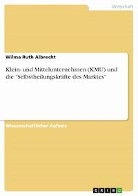 Klein- und Mittelunternehmen (KMU) und die "Selbstheilungskräfte des Marktes" - Wilma Ruth Albrecht - E-Book