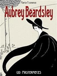 Aubrey Beardsley: 120 Masterpieces - - Maria Tsaneva - E-Book