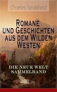 Romane und Geschichten aus dem Wilden Westen: Die Neue Welt Sammelband - Charles Sealsfield - E-Book