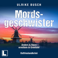 Mordsgeschwister - Anders und Stern ermitteln in Greetsiel, Band 4 (ungekürzt) - Ulrike Busch - Hörbuch