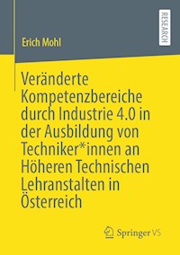 Veränderte Kompetenzbereiche durch Industrie 4.0 in der Ausbildung von Techniker*innen an Höheren Technischen Lehranstalten in Österreich - Erich Mohl - E-Book