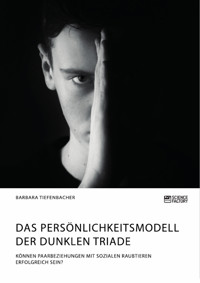 Das Persönlichkeitsmodell der dunklen Triade. Können Paarbeziehungen mit sozialen Raubtieren erfolgreich sein? - Barbara Tiefenbacher - E-Book