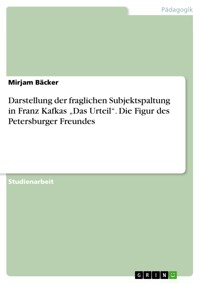 Darstellung der fraglichen Subjektspaltung in  Franz Kafkas „Das Urteil“. Die Figur des Petersburger Freundes - Mirjam Bäcker - E-Book
