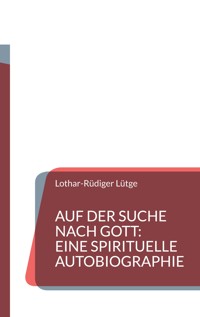 Auf der Suche nach Gott: Eine spirituelle Autobiographie - Lothar-Rüdiger Lütge - E-Book