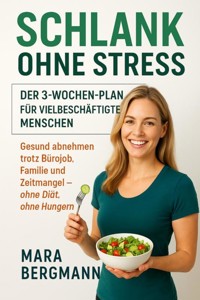 "Schlank ohne Stress: Der 3-Wochen-Plan für vielbeschäftigte Menschen" Untertitel: "Gesund abnehmen trotz Bürojob, Familie und Zeitmangel – ohne Diät, ohne Hungern" - Mara Bergmann - E-Book