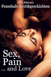 Sex, Pain ... and Love - Fesselnde Erotikgeschichten - Mira Schwarz - E-Book