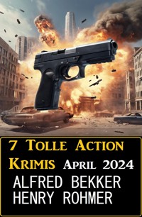7 Tolle Action Krimis April 2024 - Alfred Bekker - E-Book
