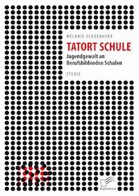 Tatort Schule: Jugendgewalt an Berufsbildenden Schulen - Melanie Schoenherr - E-Book