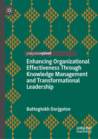 Enhancing Organizational Effectiveness Through Knowledge Management and Transformational Leadership - Battogtokh Dorjgotov - E-Book