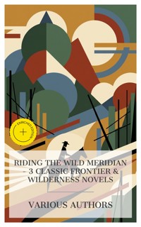 Riding the Wild Meridian - 3 Classic Frontier & Wilderness Novels - W. H. Hudson - E-Book