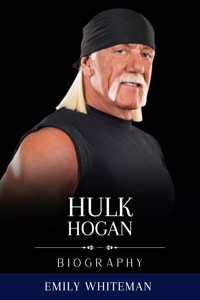 Hulk Hogan Biography - Emily Whiteman - E-Book