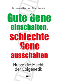 Gute Gene einschalten, schlechte Gene ausschalten - Manuel Burzler - E-Book