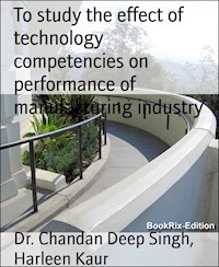 To study the effect of technology competencies on performance of manufacturing industry - Dr. Chandan Deep Singh - E-Book