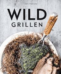 Wild grillen - Tom Heinzle - E-Book