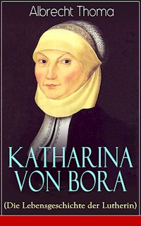 Katharina von Bora (Die Lebensgeschichte der Lutherin) - Albrecht Thoma - E-Book