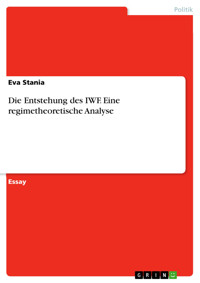 Die Entstehung des IWF. Eine regimetheoretische Analyse - Eva Stania - E-Book