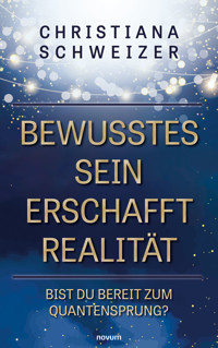 Bewusstes Sein erschafft Realität - Christiana Schweizer - E-Book