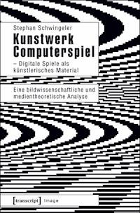 Kunstwerk Computerspiel – Digitale Spiele als künstlerisches Material - Stephan Schwingeler - E-Book