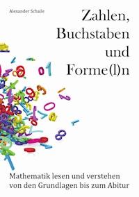 Zahlen, Buchstaben und Forme(l)n - Alexander Schaile - E-Book