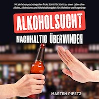 Alkoholsucht nachhaltig überwinden: Mit einfachen psychologischen Tricks Schritt für Schritt zu einem Leben ohne Alkohol, Alkoholismus und Alkoholabhängigkeit für Alkoholiker und Angehörige - Marten Pipetz - Hörbuch