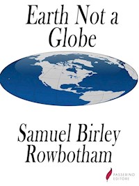 Earth Not a Globe - Samuel Birley Rowbotham - E-Book