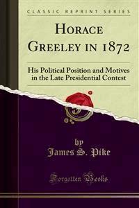 Horace Greeley in 1872 - James S. Pike - E-Book
