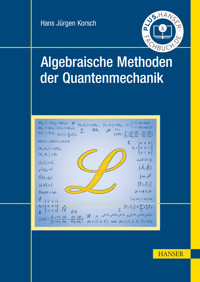 Algebraische Methoden der Quantenmechanik - Hans Jürgen Korsch - E-Book
