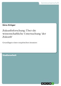 Zukunftsforschung. Über die wissenschaftliche Untersuchung 'der Zukunft' - Gino Krüger - E-Book