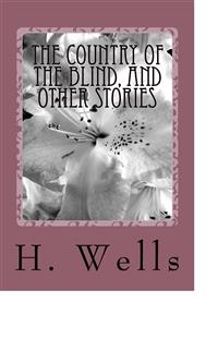 The Country of the Blind, And Other Stories - H G Wells - E-Book