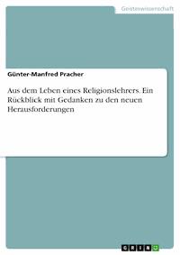 Aus dem Leben eines Religionslehrers. Ein Rückblick mit Gedanken zu den neuen Herausforderungen - Günter-Manfred Pracher - E-Book