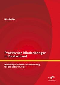 Prostitution Minderjähriger in Deutschland: Handlungsmethoden und Bedeutung für die Soziale Arbeit - Nina  Bethke - E-Book