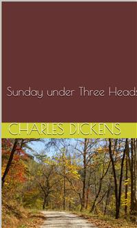 Sunday under Three Heads - Charles Dickens. - E-Book