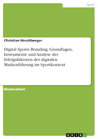Digital Sports Branding. Grundlagen, Instrumente und Analyse der Erfolgsfaktoren der digitalen Markenführung im Sportkontext - Christian Hirschberger - E-Book