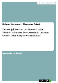 Der subjektive Sitz des Bewusstseins. Können wir unser Bewusstsein in unserem Gehirn oder Körper wahrnehmen? - Hellmut Hartmann - E-Book