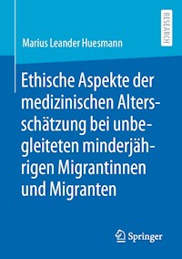 Ethische Aspekte der medizinischen Altersschätzung bei unbegleiteten minderjährigen Migrantinnen und Migranten - Marius Leander Huesmann - E-Book