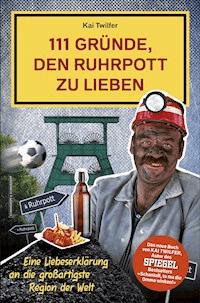 111 Gründe, den Ruhrpott zu lieben - Kai Twilfer - E-Book