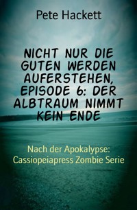 Nicht nur die Guten werden auferstehen, Episode 6: Der Albtraum nimmt kein Ende - Pete Hackett - E-Book