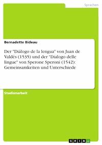 Der "Diálogo de la lengua" von Juan de Valdés (1535) und der "Dialogo delle lingue" von Sperone Speroni (1542): Gemeinsamkeiten und Unterschiede - Bernadette Bideau - E-Book