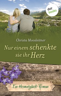 Nur einem schenkte sie ihr Herz - Christa Moosleitner - E-Book