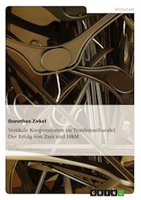 Vertikale Kooperationen im Textileinzelhandel. Der Erfolg von Zara und H&M - Dorothee Zirkel - E-Book