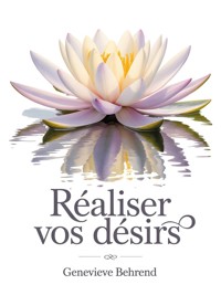 Réaliser vos désirs - Genevieve Behrend - E-Book